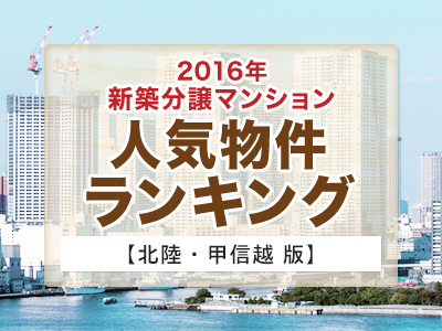 ホームズ 北陸 甲信越エリア 16年 新築分譲マンション人気物件ランキング 住まいのお役立ち情報